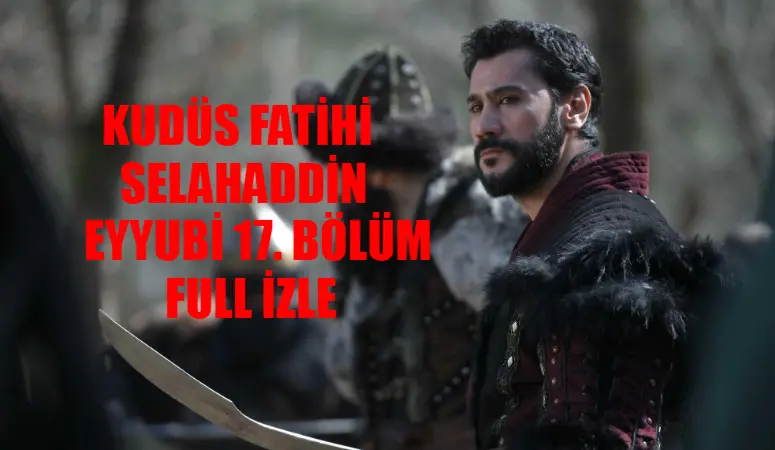 SELAHADDİN EYYUBİ 17 BÖLÜM CANLI İZLE: Kudüs Fatihi Selahaddin Eyyubi 17. Bölüm Full İzle! TRT 1 Kudüs Fatihi Selahaddin Eyyubi Son Bölüm İzle Youtube