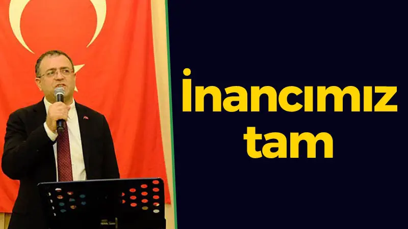 Sertif Gökçe: İnancımız tam