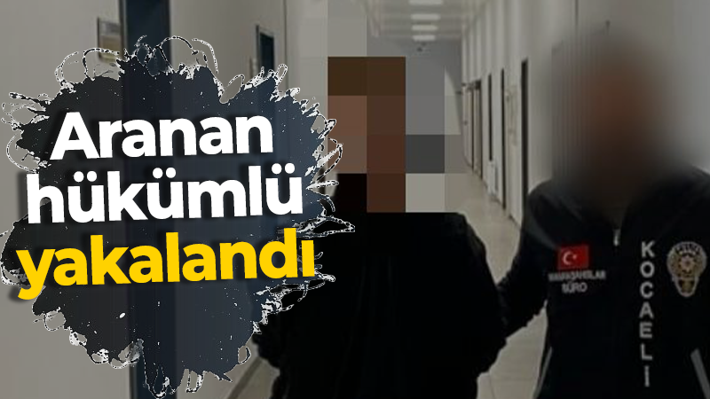 Aranan hükümlü yakalandı 