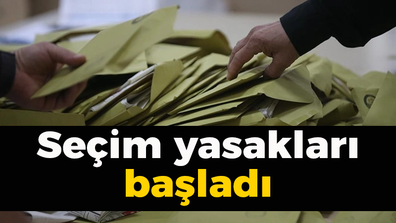 Seçim yasakları başladı