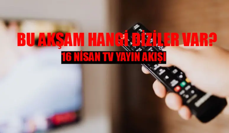 16 NİSAN TV YAYIN AKIŞI 2024 SALI TÜM KANALLAR: Bu Akşam Kanallarda Ne Var? FOX, TRT1, ATV, TV8, Star TV, Kanal D, Show TV Yayın Akışı