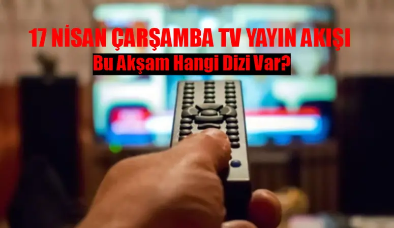 17 NİSAN ÇARŞAMBA TV YAYIN AKIŞI 2024: Bu Akşam Hangi Dizi Var BELLİ OLDU! ATV, Star TV, Kanal D, Now TV, TV8, TRT1, Show TV Yayın Akışı Bugün