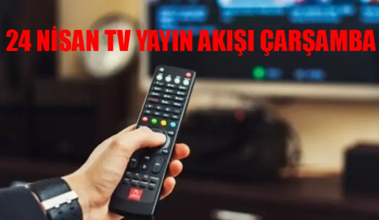 24 NİSAN TV YAYIN AKIŞI 2024 ÇARŞAMBA: Bugün Hangi Dizi Var? 24 Nisan Star TV, Kanal D, TV8, NOW, ATV, TRT1, Show TV Yayın Akışı