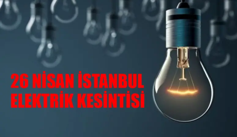 26 NİSAN İSTANBUL ELEKTRİK KESİNTİSİ SAATLER SÜRECEK: Silivri, Şişli, Küçükçekmece Elektrikler Ne Zaman Gelecek? BEDAŞ Elektrik Kesinti Sorgulama