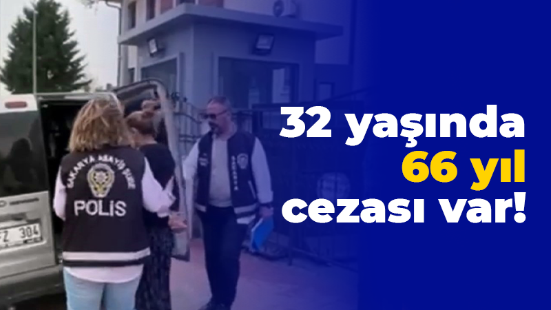 32 yaşında 66 yıl cezası var!