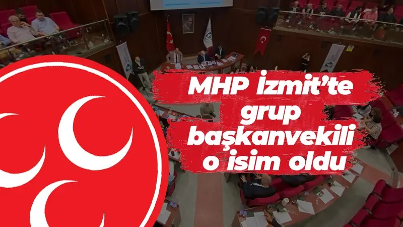 MHP İzmit’te grup başkanvekili o isim oldu