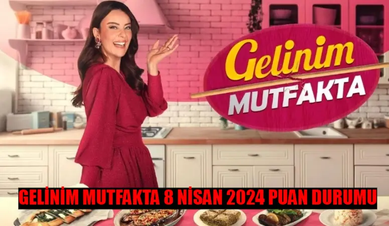 GELİNİM MUTFAKTA 8 NİSAN 2024 PUAN DURUMU: Gelinim Mutfakta Bugün Kim 1. Oldu? 8 Nisan Gelinim Mutfakta Bugün Çeyreği Kim Aldı?