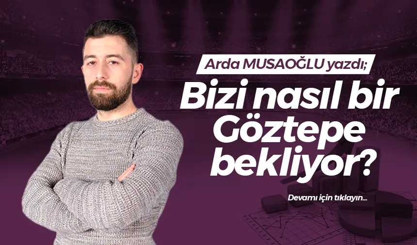 Bizi nasıl bir Göztepe bekliyor?