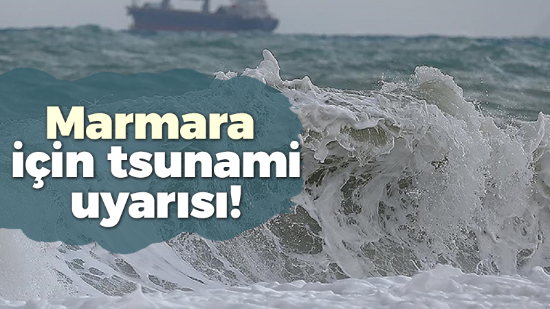 Marmara için tsunami uyarısı!