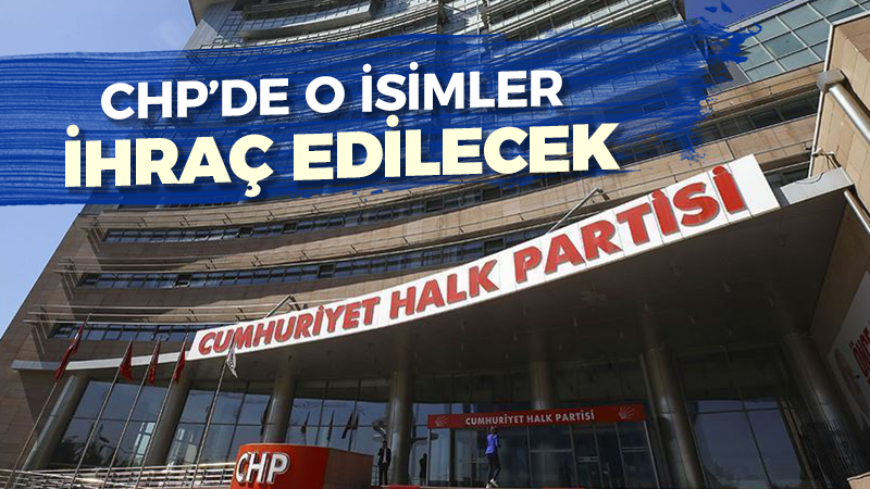 81 ile yazı gitti: CHP’de o isimler ihraç edilecek!