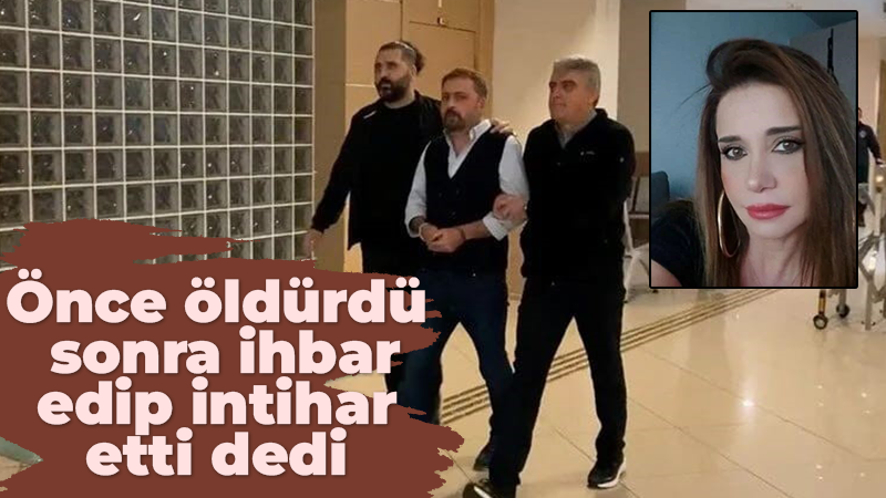 Önce öldürdü sonra ihbar edip intihar etti dedi