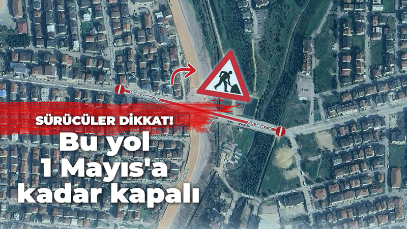 Sürücüler dikkat! Bu yol 1 Mayıs’a kadar kapalı