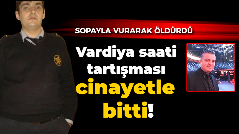 Vardiya saati tartışması cinayetle bitti!