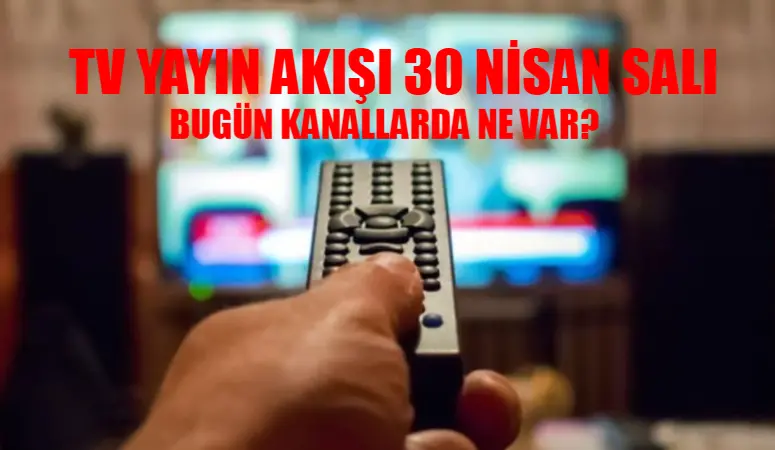 TV YAYIN AKIŞI 30 NİSAN 2024 SALI: BUGÜN KANALLARDA NE VAR? TRT1, Kanal D, TV8, ATV, STAR TV, NOW TV, Show TV YAYIN AKIŞI