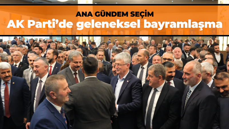 AK Parti’de geleneksel bayramlaşma! Ana gündem seçim