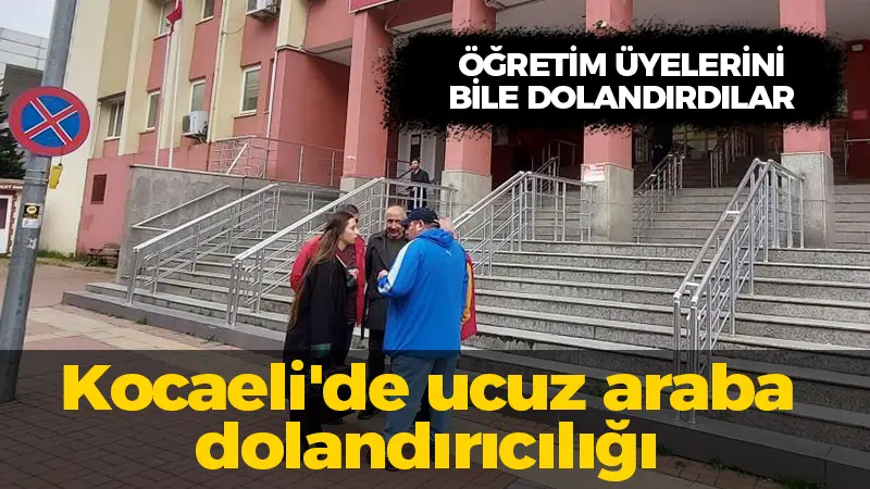 Öğretim üyelerini bile dolandırdılar: Kocaeli’de ucuz araba tezgahı!