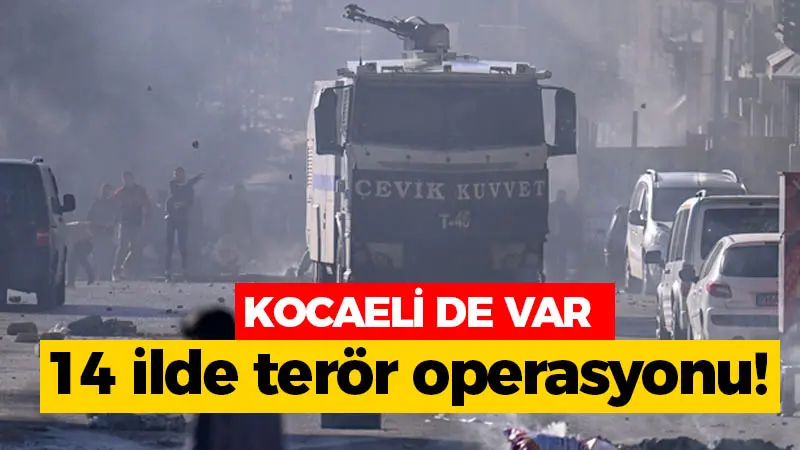 Kocaeli’de var: 14 ilde terör operasyonu!