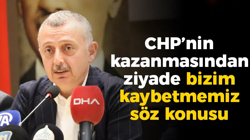 Büyükakın: CHP’nin kazanmasından ziyade bizim kaybetmemiz söz konusu