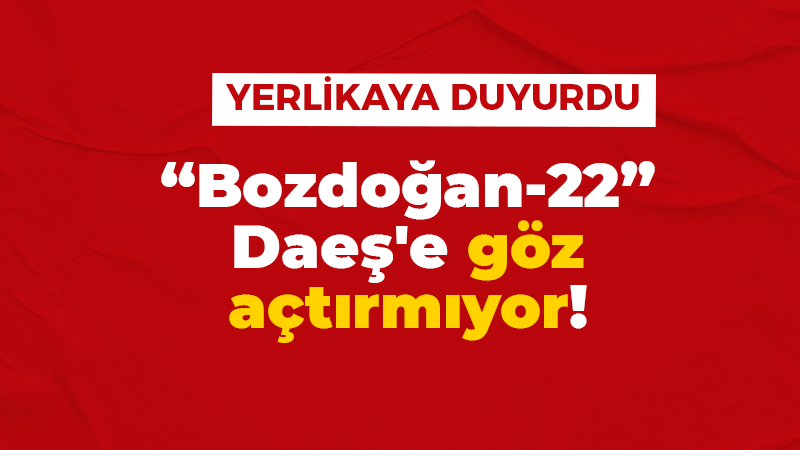 “Bozdoğan-22” Daeş’e göz açtırmıyor!