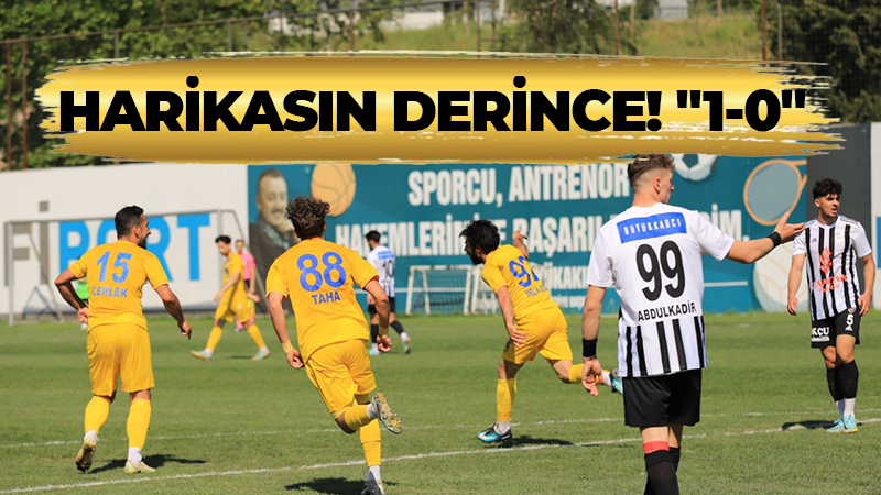 HARİKASIN DERİNCE! “1-0”