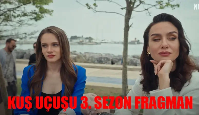 KUŞ UÇUŞU 3. SEZON FRAGMANI: Netflix Kuş Uçuşu 3. Sezon Ne Zaman Yayınlanacak? Kuş Uçuşu Final Sezon Tanıtım