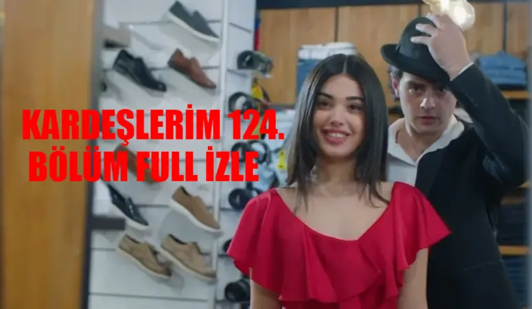 KARDEŞLERİM 124 BÖLÜM ATV CANLI İZLE LİNKİ: Kardeşlerim 124. Bölüm Full İzle Kesintisiz! Kardeşlerim Son Bölüm İzle Youtube Tek Parça