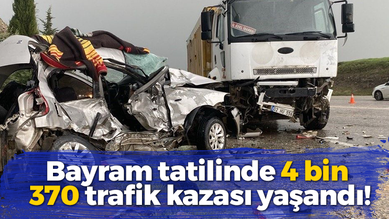 Bayram tatilinde 4 bin 370 trafik kazası yaşandı!