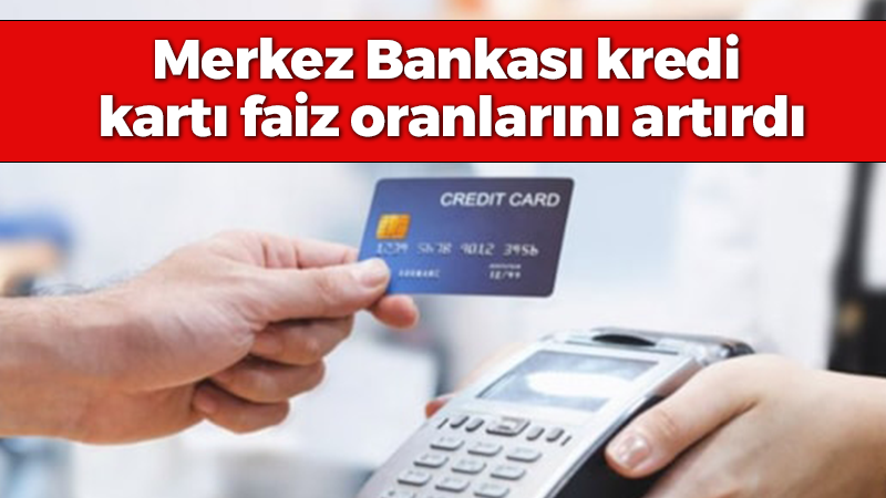 Merkez Bankası kredi kartı faiz oranlarını artırdı