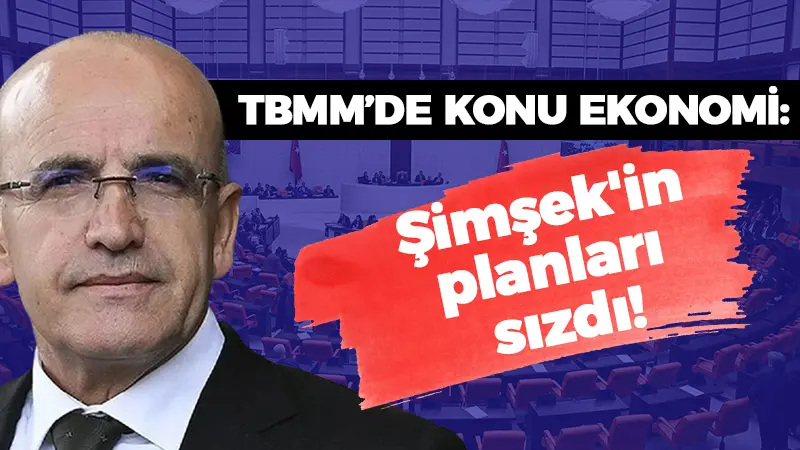 TBMM toplanmaya hazırlanıyor: Şimşek’in planları sızdı!