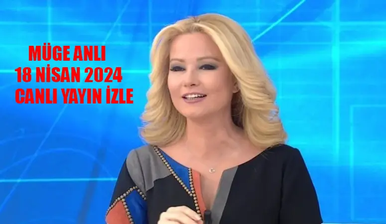 MÜGE ANLI 18 NİSAN 2024 CANLI YAYIN İZLE: Müge Anlı Bugün Tek Parça İzle! ATV Canlı Yayın İzle 2024 Bugün Müge Anlı Tatlı Sert! Müge Anlı Son Bölüm İzle Youtube Tek Parça