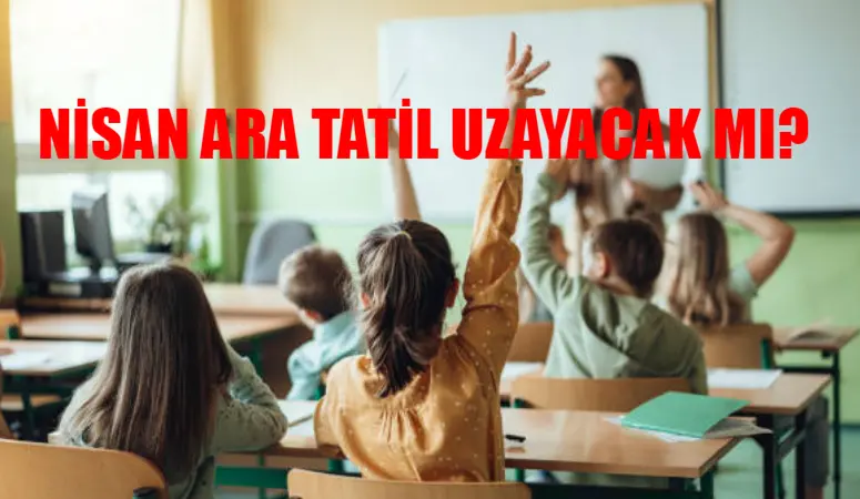 OKUL ARA TATİL BİTİŞ TARİHİ: Okul Ara Tatil Ne Zaman Bitecek? Nisan Ara Tatil Uzayacak Mı? 15 Nisan Pazartesi Okul Var Mı?