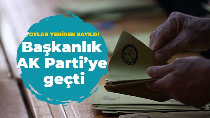 Oylar yeniden sayıldı: Başkanlık AK Parti’ye geçti