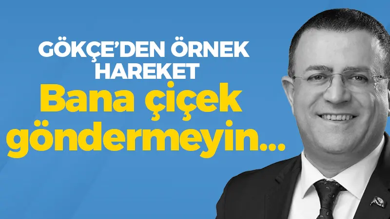 Gökçe’den örnek hareket: Bana çiçek göndermeyin…