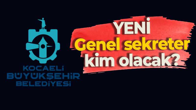 Kocaeli Büyükşehir Belediyesinin yeni genel sekreteri kim olacak? İşte kulislerde konuşulanlar