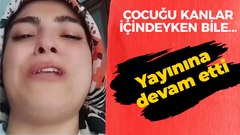 Çocuğu kanlar içindeyken bile… Yayınına  devam etti