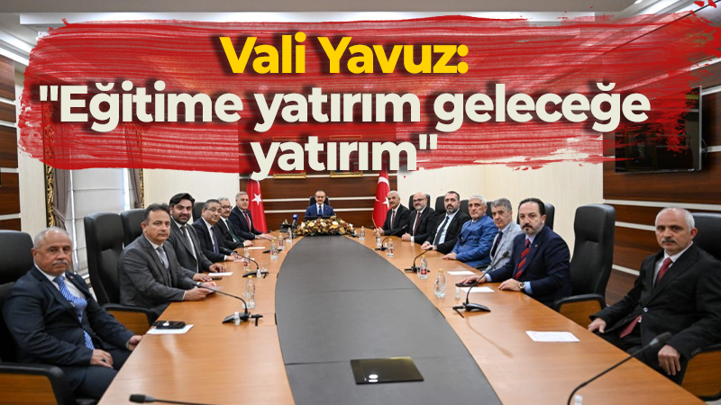 Vali Yavuz: “Eğitime yatırım geleceğe yatırım”