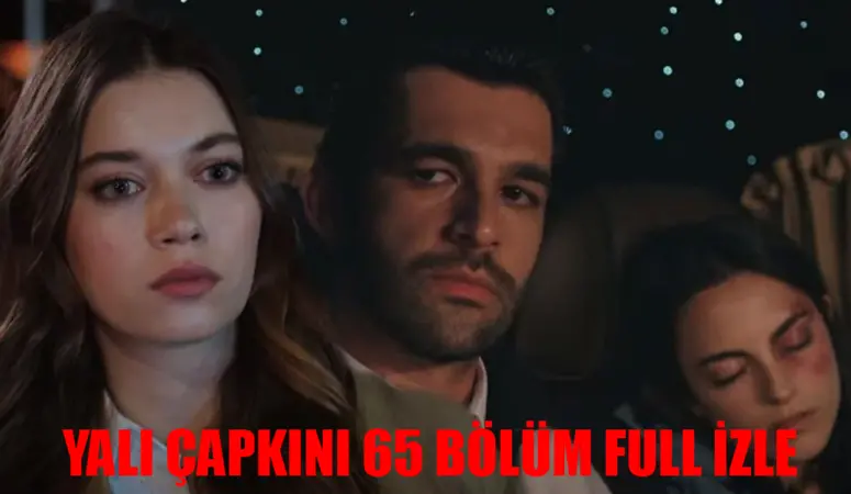 YALI ÇAPKINI 65 BÖLÜM CANLI İZLE STAR TV LİNKİ: Yalı Çapkını 65. Bölüm Full İzle! Star TV Yalı Çapkını Son Bölüm İzle Youtube Tek Parça