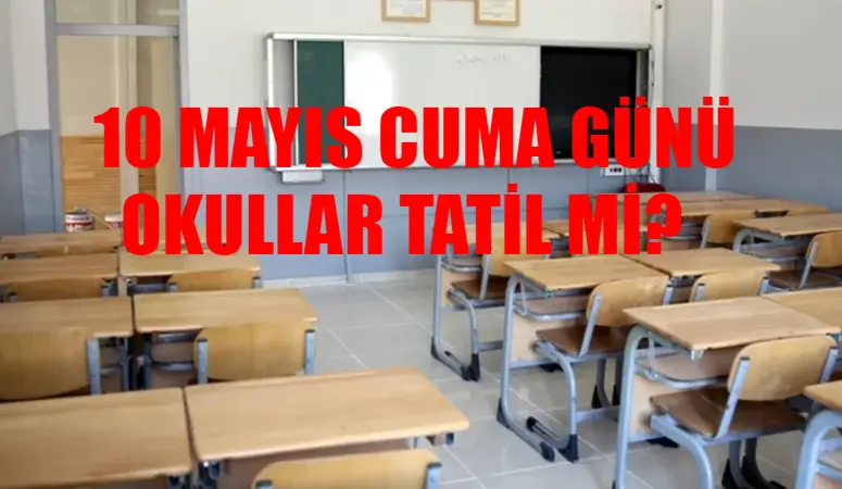 10 MAYIS CUMA OKUL VAR MI SON DAKİKA: 10 Mayıs Cuma Günü Okullar Tatil Mi? Yarın (10 Mayıs Cuma) Okul Var Mı?