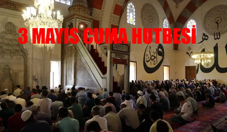 3 MAYIS CUMA HUTBESİ TAM METNİ PDF İNDİR OKU: Diyanet 3 Mayıs 2024 Cuma Hutbesi Metni TIKLA OKU