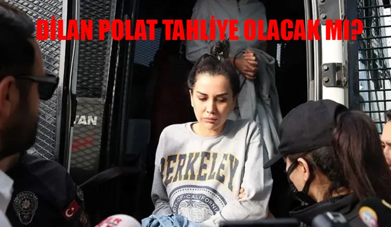 DİLAN POLAT TAHLİYE SON DAKİKA KARAR: Dilan Polat Tahliye Olacak Mı? Dilan Polat Cezaevinden Çıkacak Mı?