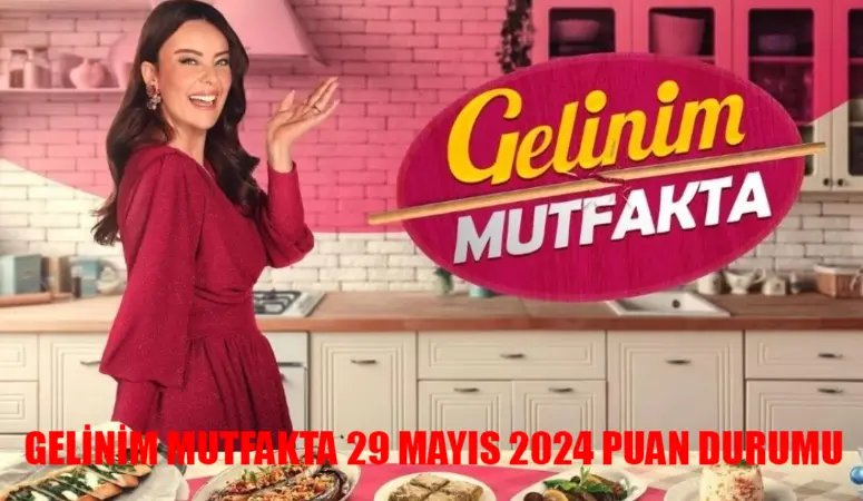 GELİNİM MUTFAKTA 29 MAYIS 2024 PUAN DURUMU TIKLA! Kanal D Gelinim Mutfakta Altını Kim Aldı? 29 Mayıs Gelinim Mutfakta Bugün Kim 1 Oldu?