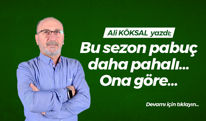 Bu sezon pabuç daha pahalı… Ona göre…