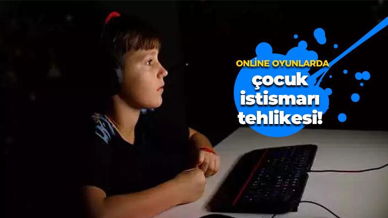 Online oyunlarda çocuk istismarı tehlikesi!