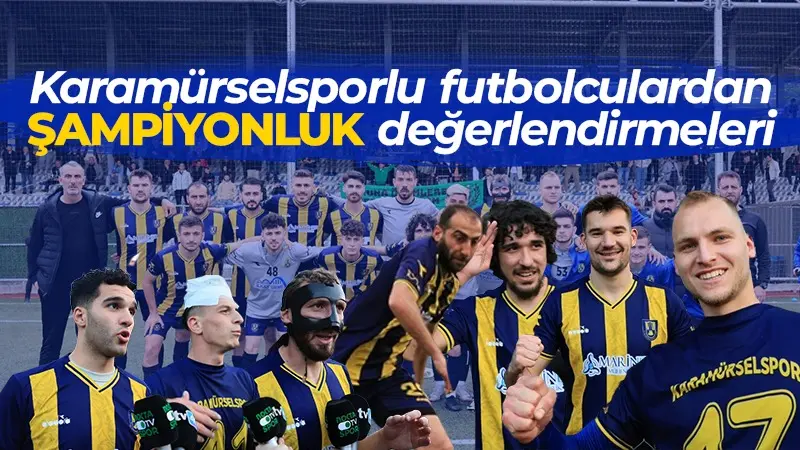 Karamürselsporlu futbolculardan şampiyonluk açıklamaları