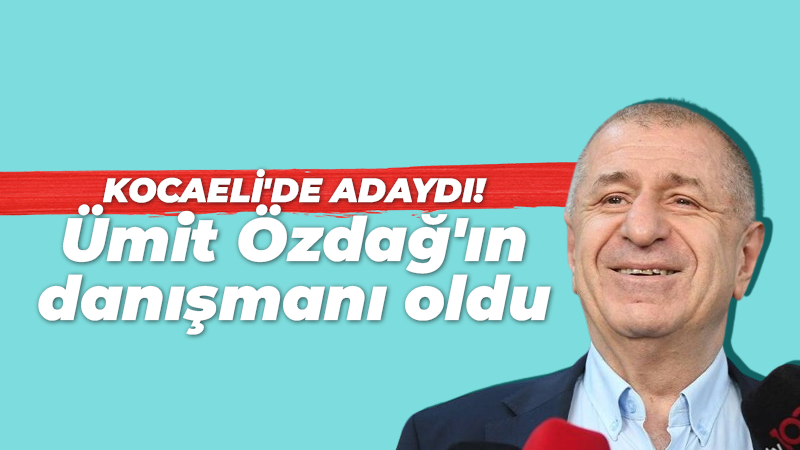 Kocaeli’de adaydı! Ümit Özdağ’ın  danışmanı oldu