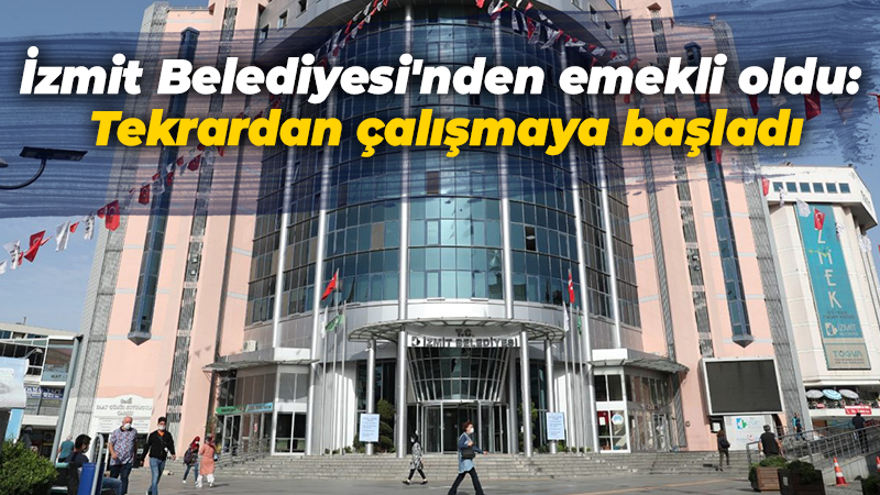 İzmit Belediyesi’nden emekli oldu: Tekrardan çalışmaya başladı