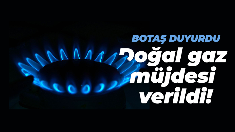 Doğal gaz müjdesi verildi! BOTAŞ duyurdu