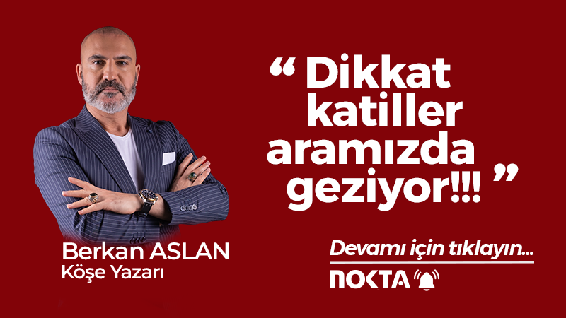 Dikkat katiller aramızda geziyor