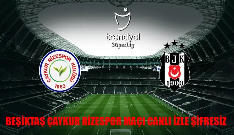 BEŞİKTAŞ – ÇAYKUR RİZESPOR MAÇI CANLI İZLE ŞİFRESİZ: Beşiktaş Rizespor Maçı Bedava İzle! beIN Sports 1 Beşiktaş Çaykur Rizespor Maçı Canlı İzle Full KESİNTİSİZ