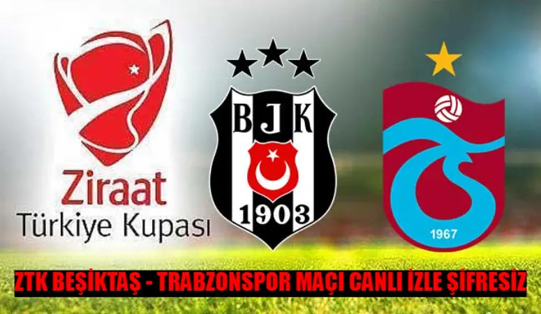 BEŞİKTAŞ – TRABZONSPOR MAÇI CANLI İZLE ŞİFRESİZ! ZTK Beşiktaş Trabzonspor Maçı ŞİFRESİZ YAYIN İZLE! Ziraat Türkiye Kupası ATV İzle Beşiktaş Trabzonspor Maçı CANLI